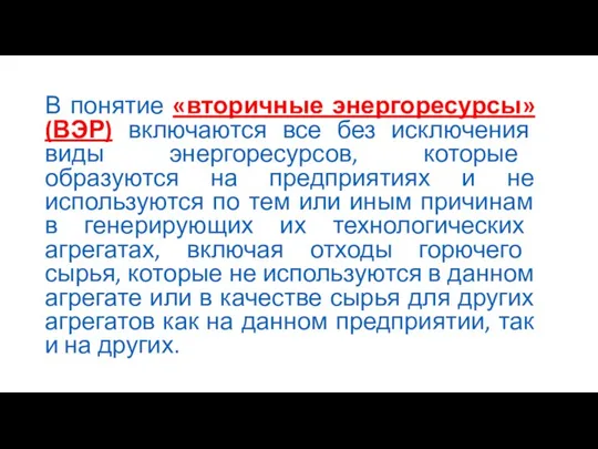 В понятие «вторичные энергоресурсы» (ВЭР) включаются все без исключения виды энергоресурсов, которые