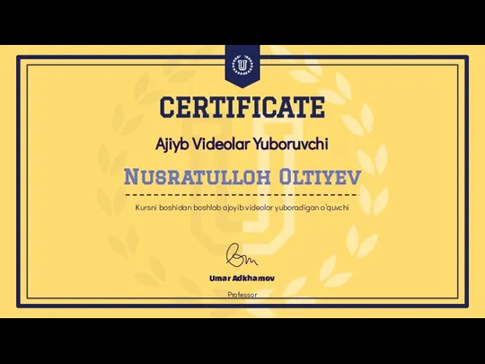 Ajiyb Videolar Yuboruvchi Umar Adkhamov Professor CERTIFICATE Nusratulloh Oltiyev Kursni boshidan boshlab ajoyib videolar yuboradigan o’quvchi