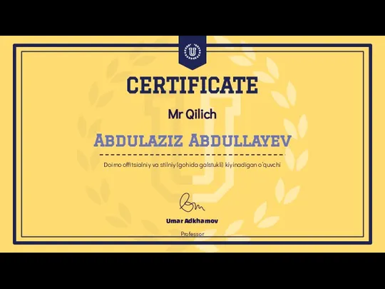 Mr Qilich Umar Adkhamov Professor CERTIFICATE Abdulaziz Abdullayev Doimo offitsialniy va stilniy (gohida galstukli) kiyinadigan o’quvchi