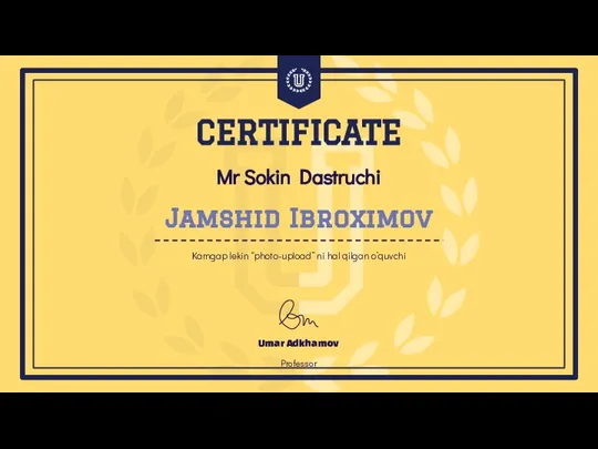 Mr Sokin Dastruchi Umar Adkhamov Professor CERTIFICATE Jamshid Ibroximov Kamgap lekin “photo-upload” ni hal qilgan o’quvchi