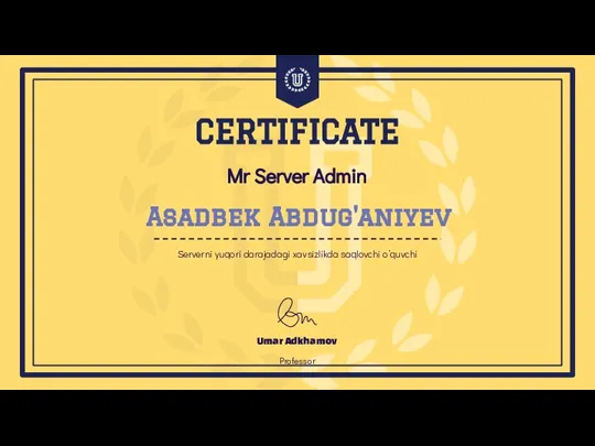 Mr Server Admin Umar Adkhamov Professor CERTIFICATE Asadbek Abdug'aniyev Serverni yuqori darajadagi xavsizlikda saqlovchi o’quvchi