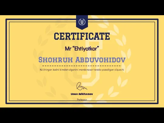 Mr “Ehtiyotkor” Umar Adkhamov Professor CERTIFICATE Shohruh Abduvohidov Ko’chirgan kodni kimdan olganini mardonavor tarzda yozadigan o’quvchi