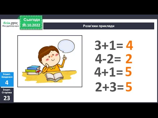 10.10.2022 Сьогодні Розв’яжи приклади 3+1= 4-2= 4+1= 2+3= 4 5 5 2