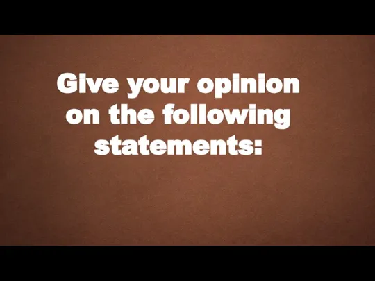 Give your opinion on the following statements: