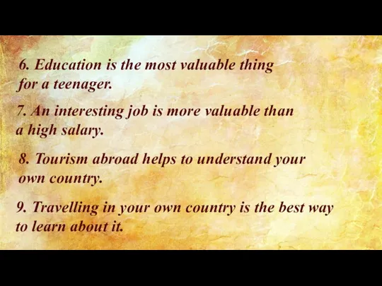 6. Education is the most valuable thing for a teenager. 7. An