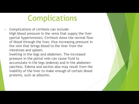 Complications Complications of cirrhosis can include: High blood pressure in the veins