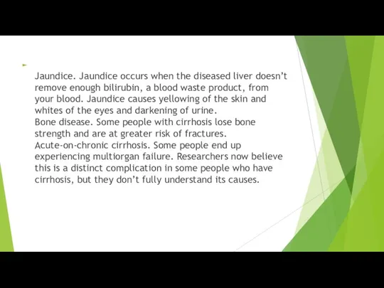 Jaundice. Jaundice occurs when the diseased liver doesn’t remove enough bilirubin, a