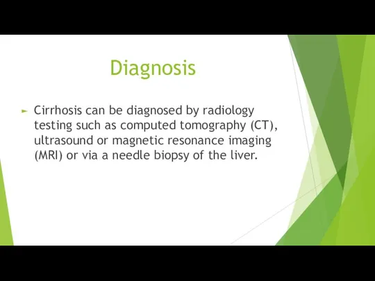 Diagnosis Cirrhosis can be diagnosed by radiology testing such as computed tomography