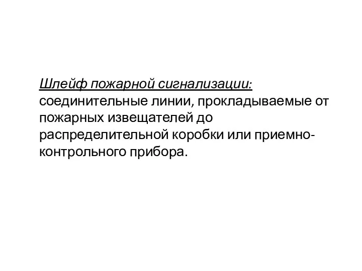 Шлейф пожарной сигнализации: соединительные линии, прокладываемые от пожарных извещателей до распределительной коробки или приемно-контрольного прибора.