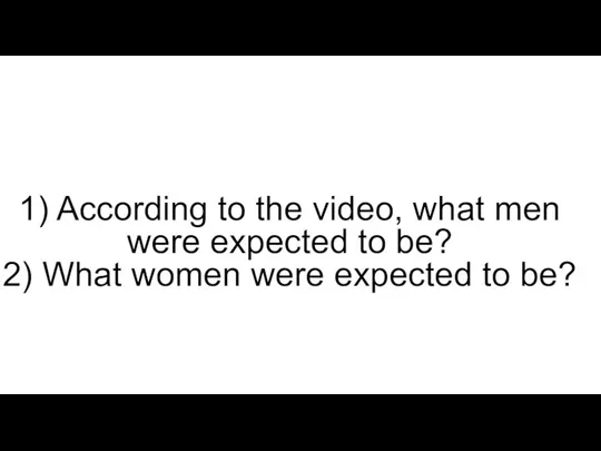 1) According to the video, what men were expected to be? 2)