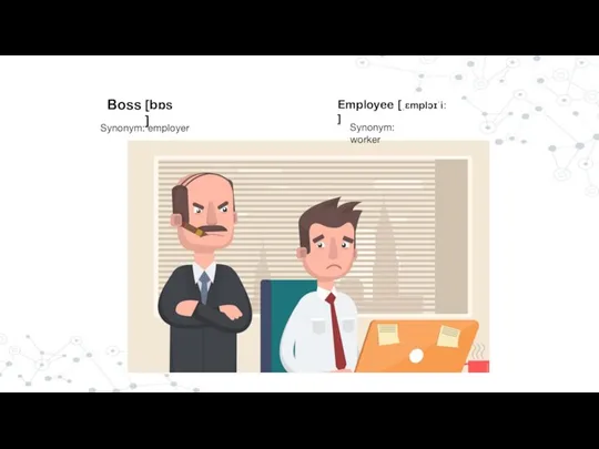 Boss [bɒs ] Employee [ˌɛmplɔɪˈiː ] Synonym: employer Synonym: worker
