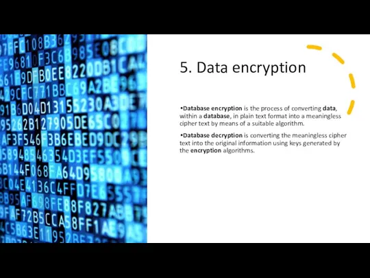 5. Data encryption Database encryption is the process of converting data, within