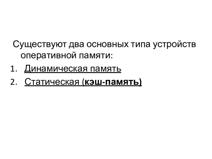 Существуют два основных типа устройств оперативной памяти: Динамическая память Статическая (кэш-память)