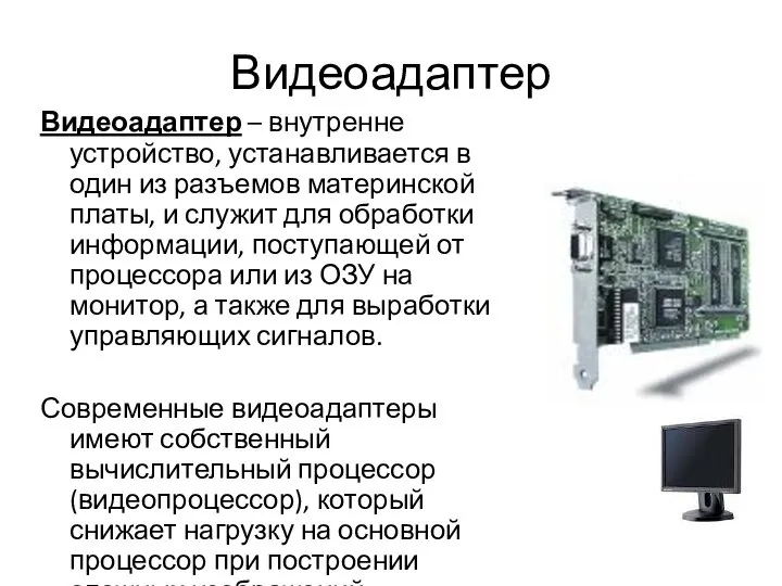 Видеоадаптер Видеоадаптер – внутренне устройство, устанавливается в один из разъемов материнской платы,