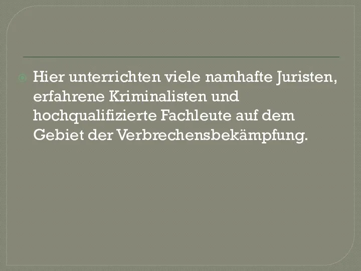 Hier unterrichten viele namhafte Juristen, erfahrene Kriminalisten und hochqualifizierte Fachleute auf dem Gebiet der Verbrechensbekämpfung.