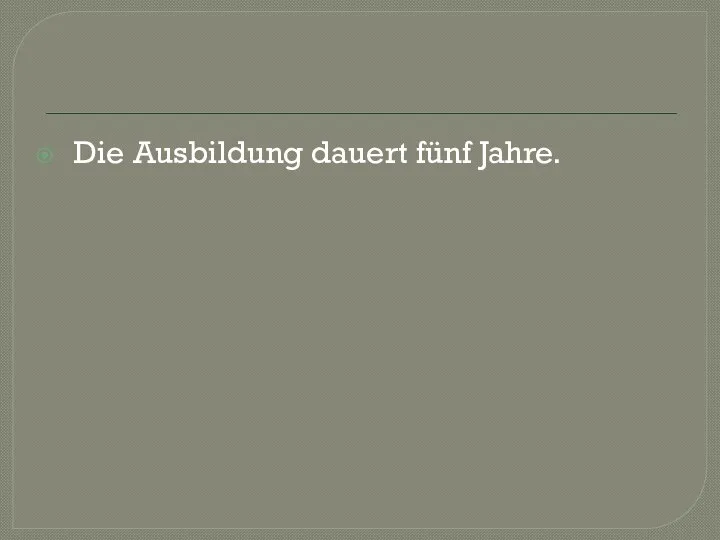 Die Ausbildung dauert fünf Jahre.