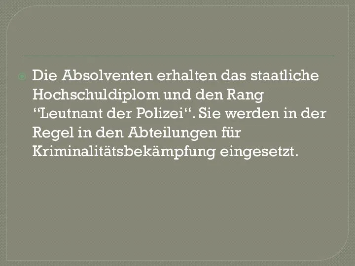 Die Absolventen erhalten das staatliche Hochschuldiplom und den Rang “Leutnant der Polizei“.