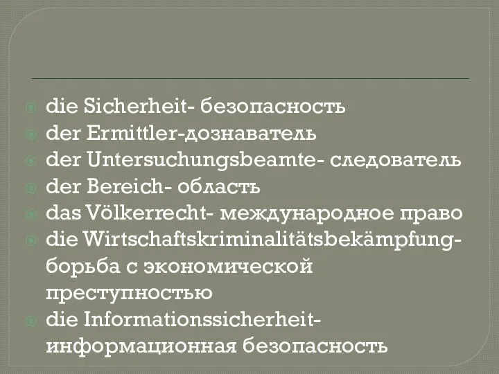 die Sicherheit- безопасность der Ermittler-дознаватель der Untersuchungsbeamte- следователь der Bereich- область das