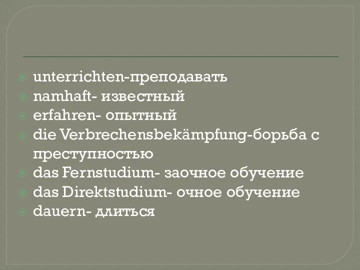 unterrichten-преподавать namhaft- известный erfahren- опытный die Verbrechensbekämpfung-борьба с преступностью das Fernstudium- заочное