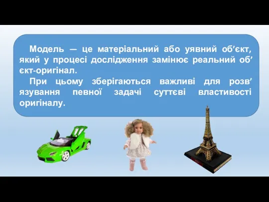 Модель — це матеріальний або уявний об’єкт, який у процесі дослідження замінює