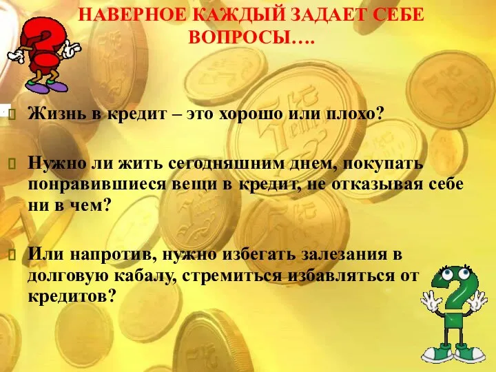 . НАВЕРНОЕ КАЖДЫЙ ЗАДАЕТ СЕБЕ ВОПРОСЫ…. Жизнь в кредит – это хорошо