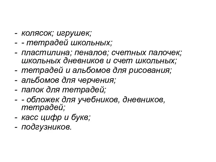 колясок; игрушек; - тетрадей школьных; пластилина; пеналов; счетных палочек; школьных дневников и