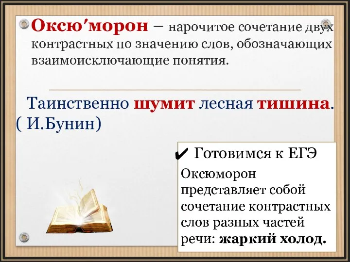 Оксю′морон – нарочитое сочетание двух контрастных по значению слов, обозначающих взаимоисключающие понятия.