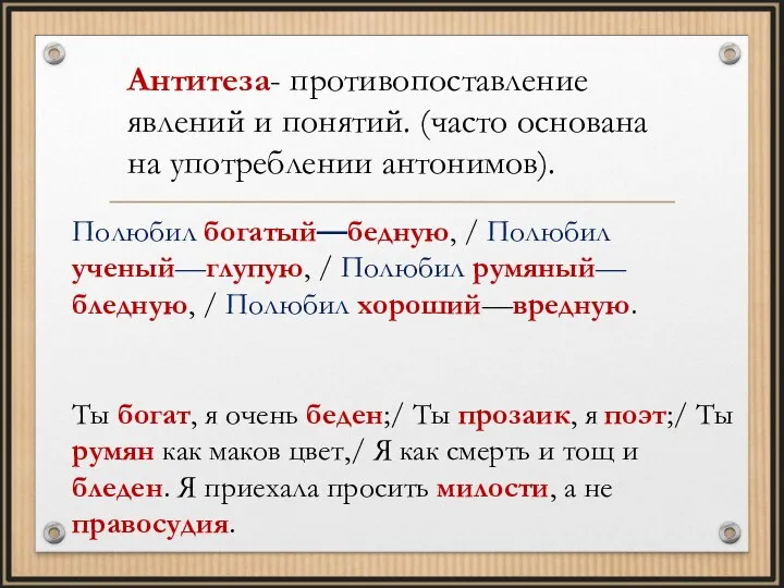 Антитеза- противопоставление явлений и понятий. (часто основана на употреблении антонимов). Полюбил богатый—бедную,