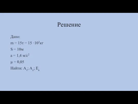 Решение Дано: m = 15т = 15 ·103кг S = 10м а