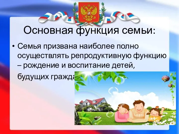 Основная функция семьи: Семья призвана наиболее полно осуществлять репродуктивную функцию – рождение