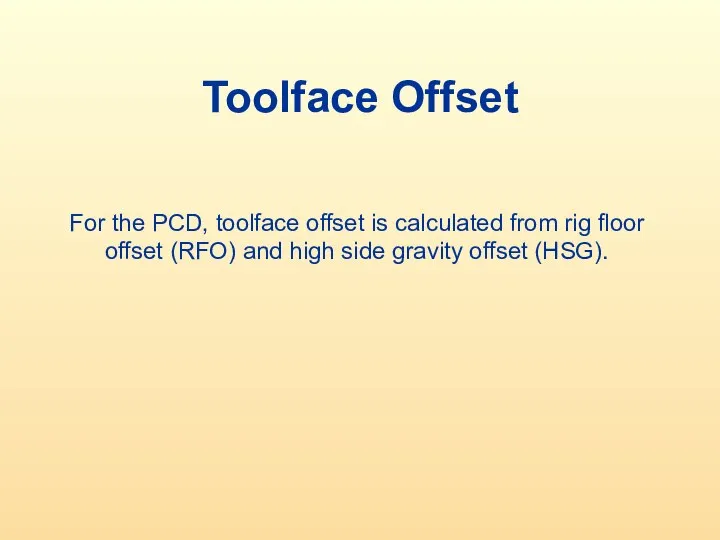 Toolface Offset For the PCD, toolface offset is calculated from rig floor