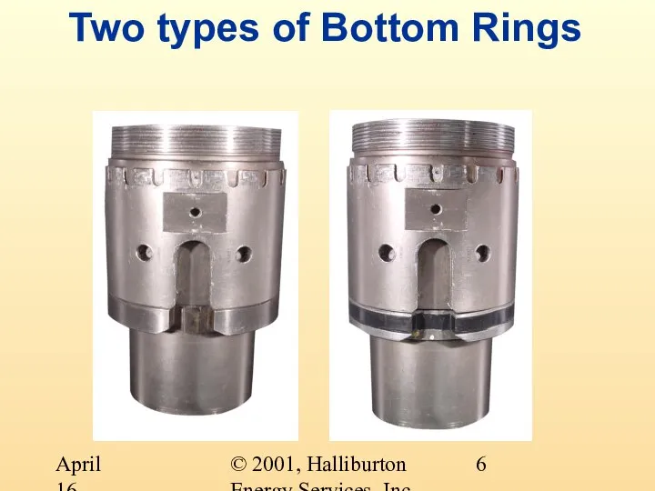 © 2001, Halliburton Energy Services, Inc. April 16, 2001 Two types of Bottom Rings