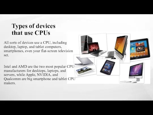Types of devices that use CPUs All sorts of devices use a