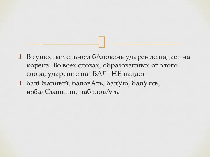 В существительном бАловень ударение падает на корень. Во всех словах, образованных от