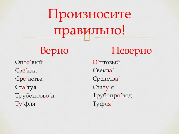 Произносите правильно! Верно Оптоˊвый Свёˊкла Среˊдства Стаˊтуя Трубопровоˊд Туˊфля Неверно Оˊптовый Свеклаˊ Средстваˊ Статуˊя Трубопроˊвод Туфляˊ