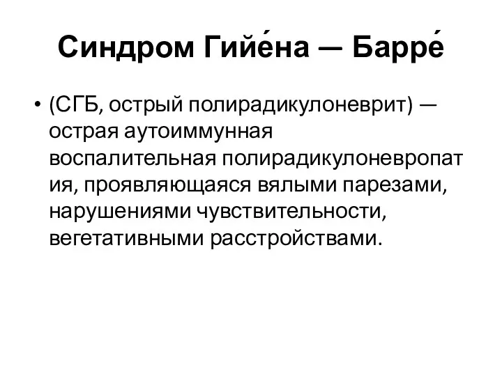 Синдром Гийе́на — Барре́ (СГБ, острый полирадикулоневрит) — острая аутоиммунная воспалительная полирадикулоневропатия,