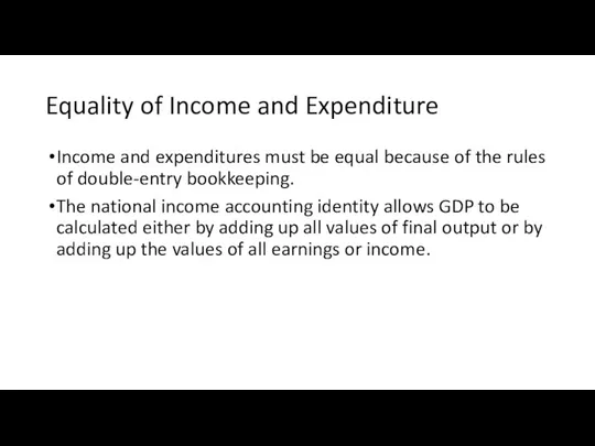 Equality of Income and Expenditure Income and expenditures must be equal because