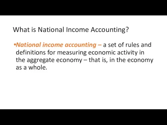 What is National Income Accounting? National income accounting – a set of