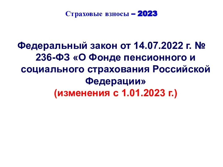 Страховые взносы – 2023 Федеральный закон от 14.07.2022 г. № 236-ФЗ «О