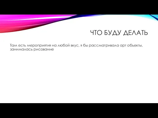 ЧТО БУДУ ДЕЛАТЬ Там есть мероприятия на любой вкус, я бы рассматривала арт объекты, занималась рисование