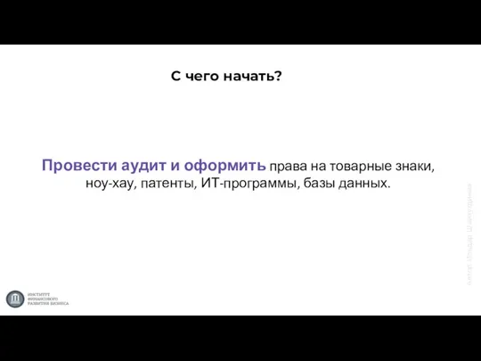 Провести аудит и оформить права на товарные знаки, ноу-хау, патенты, ИТ-программы, базы