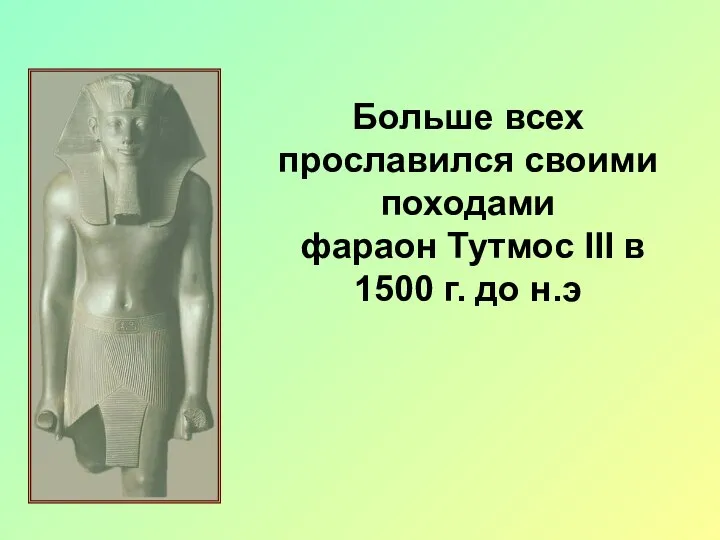 Больше всех прославился своими походами фараон Тутмос III в 1500 г. до н.э