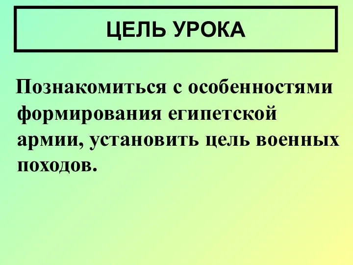 Познакомиться с особенностями формирования египетской армии, установить цель военных походов. ЦЕЛЬ УРОКА