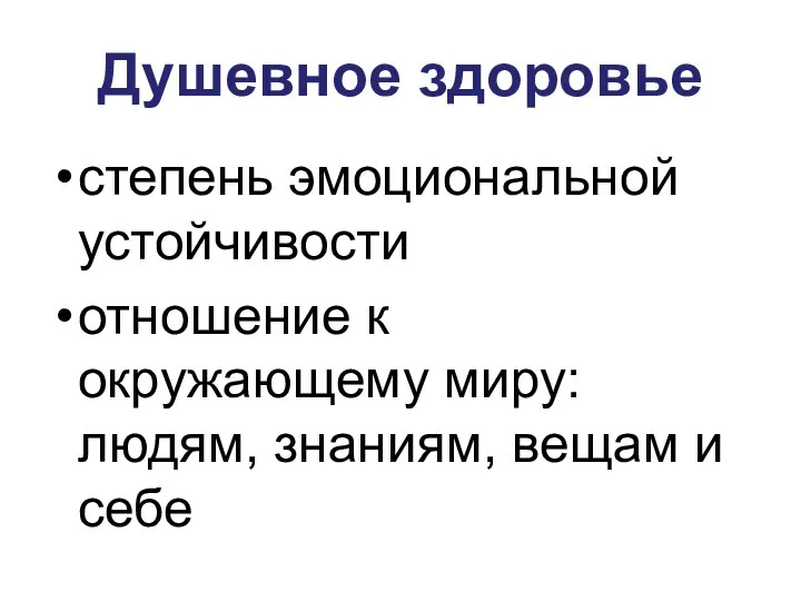 Душевное здоровье степень эмоциональной устойчивости отношение к окружающему миру: людям, знаниям, вещам и себе