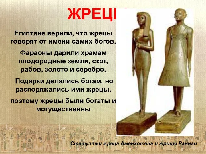 ЖРЕЦЫ Египтяне верили, что жрецы говорят от имени самих богов. Фараоны дарили