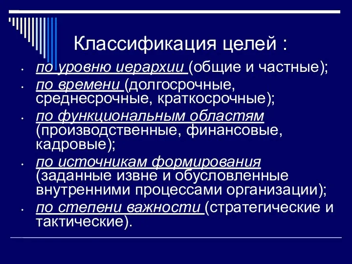 Классификация целей : по уровню иерархии (общие и частные); по времени (долгосрочные,