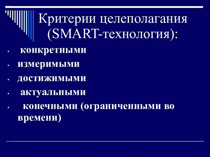 Критерии целеполагания (SMART-технология): конкретными измеримыми достижимыми актуальными конечными (ограниченными во времени)