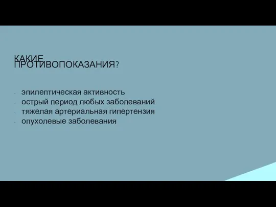 КАКИЕ ПРОТИВОПОКАЗАНИЯ? эпилептическая активность острый период любых заболеваний тяжелая артериальная гипертензия опухолевые заболевания