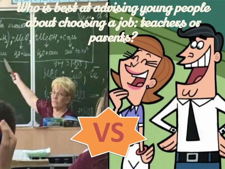 Who is best at advising young people about choosing a job: teachers or parents? VS