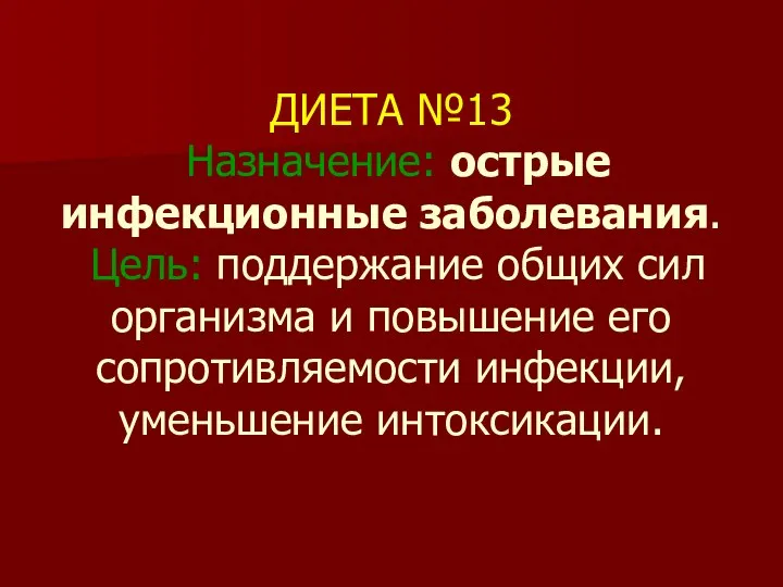 ДИЕТА №13 Назначение: острые инфекционные заболевания. Цель: поддержание общих сил организма и